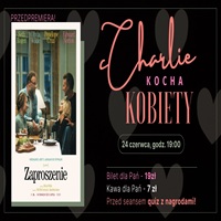 CHARLIE KOCHA KOBIETY / POKAZ PRZEDPREMIEROWY/ ZAPROSZENIE ( bilety dla Pa� po 19 z� tylko w kasie kina)