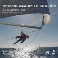 BEZP�ATNY POKAZ dla nauczycieli szk� podstawowych i ponadpodstawowych / (rezerwacje miejsc )/AKADEMIA EKO po��czon� z seansem filmu: „Ocean nasz dom”