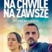 NA CHWILĘ, NA ZAWSZE